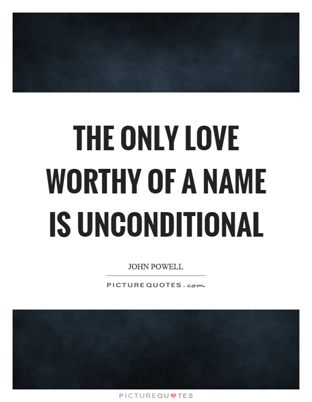 The only love worthy of a name is unconditional Picture Quote #1