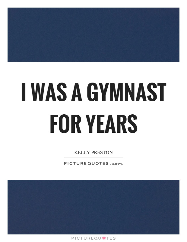 I was a gymnast for years Picture Quote #1