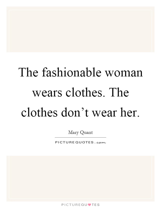 The fashionable woman wears clothes. The clothes don’t wear her Picture Quote #1