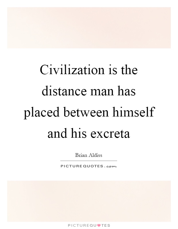 Civilization is the distance man has placed between himself and his excreta Picture Quote #1