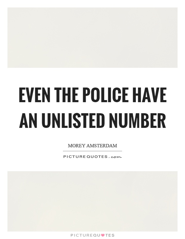 Even the police have an unlisted number Picture Quote #1