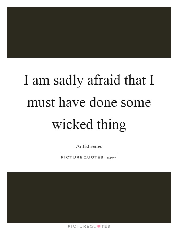 I am sadly afraid that I must have done some wicked thing Picture Quote #1