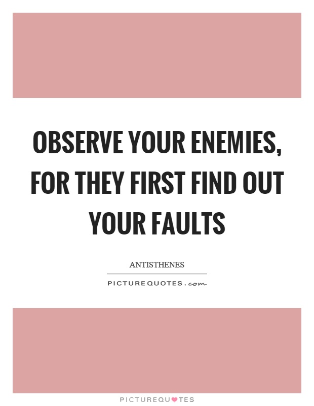 Observe your enemies, for they first find out your faults Picture Quote #1