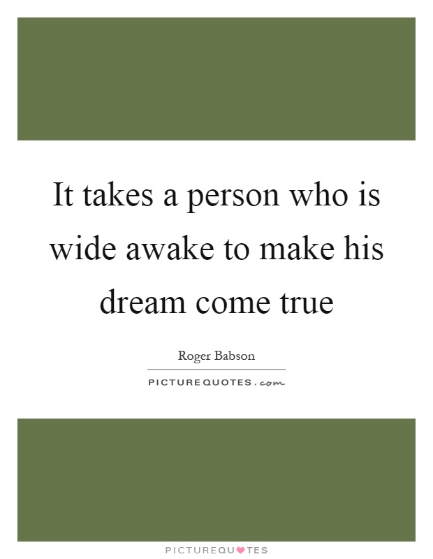 It takes a person who is wide awake to make his dream come true Picture Quote #1