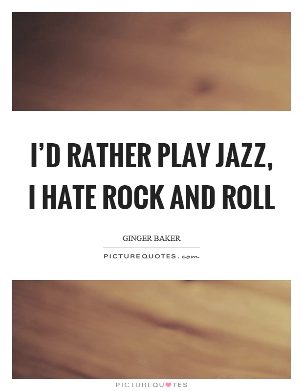 I’d rather play jazz, I hate rock and roll Picture Quote #1
