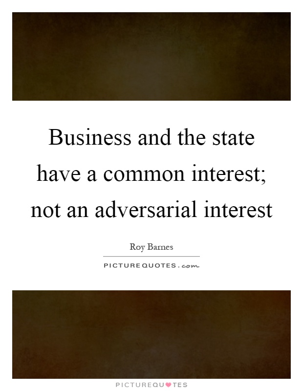 Business and the state have a common interest; not an adversarial interest Picture Quote #1