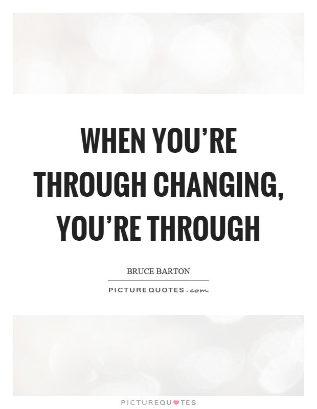 When you’re through changing, you’re through Picture Quote #1