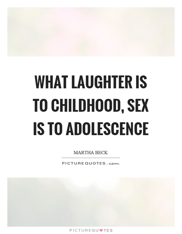 What laughter is to childhood, sex is to adolescence Picture Quote #1