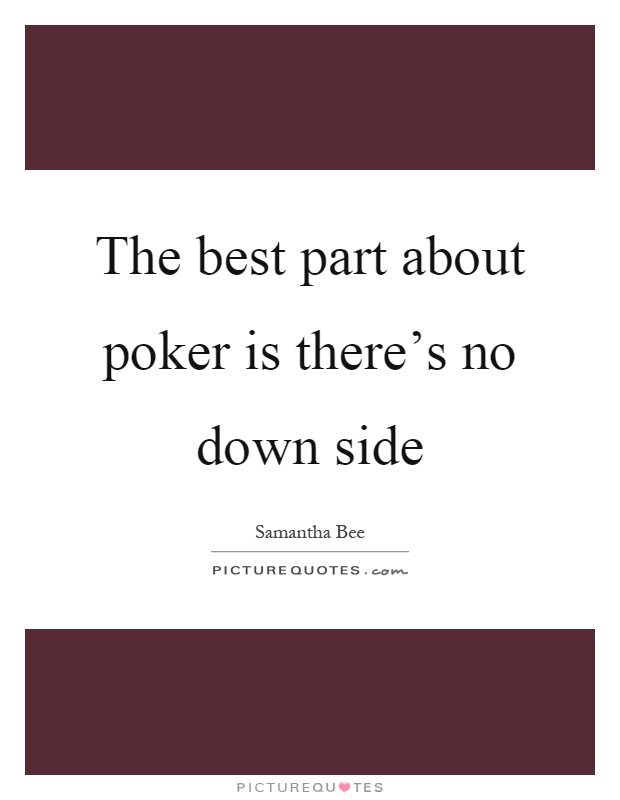 The best part about poker is there’s no down side Picture Quote #1