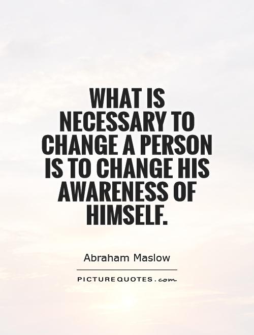 What is necessary to change a person is to change his awareness of himself Picture Quote #1