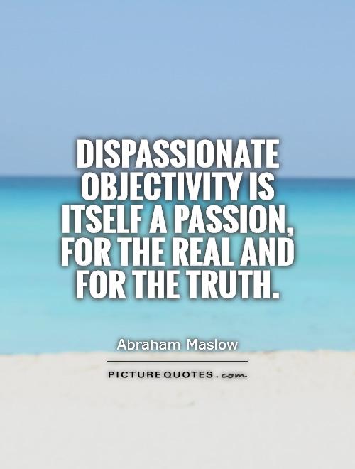 Dispassionate objectivity is itself a passion, for the real and for the truth Picture Quote #1