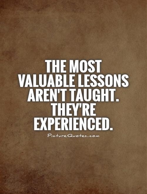 The most valuable lessons aren't taught. they're experienced Picture Quote #1