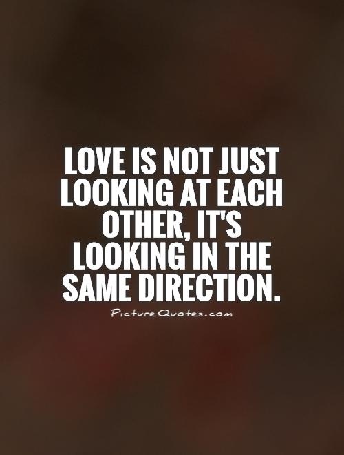 Love is not just looking at each other, it's looking in the same direction Picture Quote #1