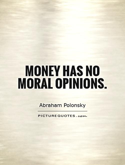 Money has no moral opinions Picture Quote #1