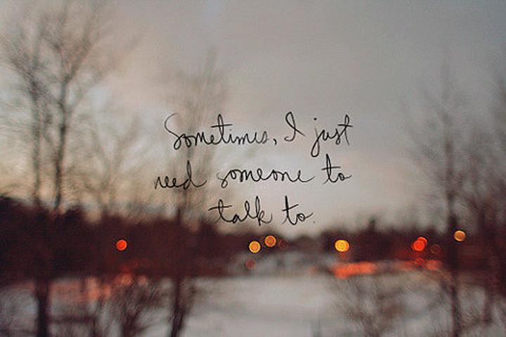 Sometimes, I just need someone to talk to Picture Quote #1