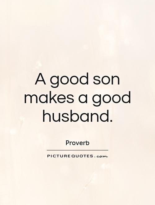 A good son makes a good husband Picture Quote #1