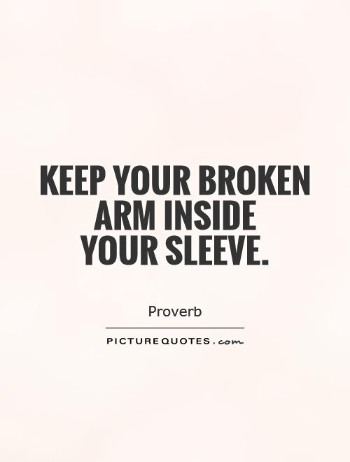 Keep your broken arm inside  your sleeve Picture Quote #1