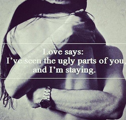 Love says: I've seen the ugly parts of you and I'm staying Picture Quote #1
