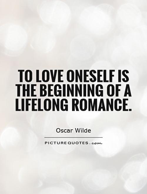 To love oneself is the beginning of a lifelong romance Picture Quote #1