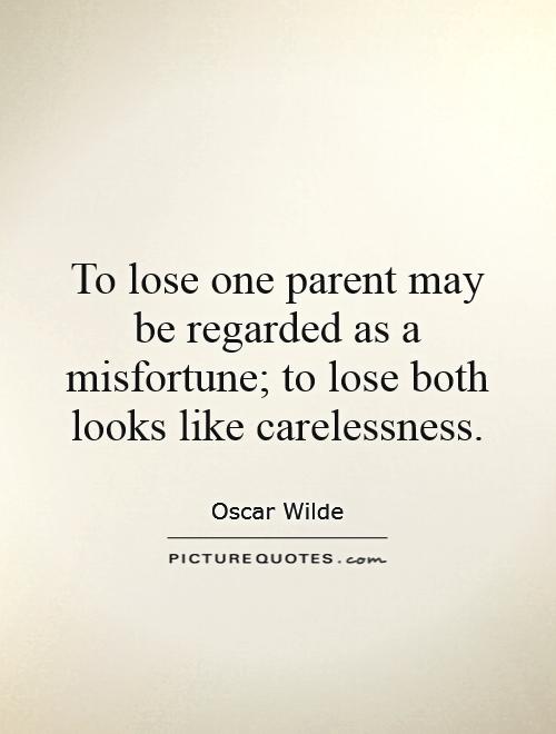 To lose one parent may be regarded as a misfortune; to lose both looks like carelessness Picture Quote #1