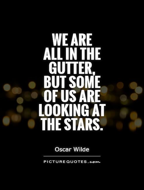 We are  all in the gutter, but some of us are looking at the stars Picture Quote #1