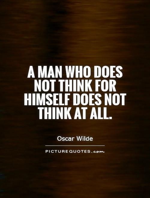A man who does not think for himself does not think at all Picture Quote #1