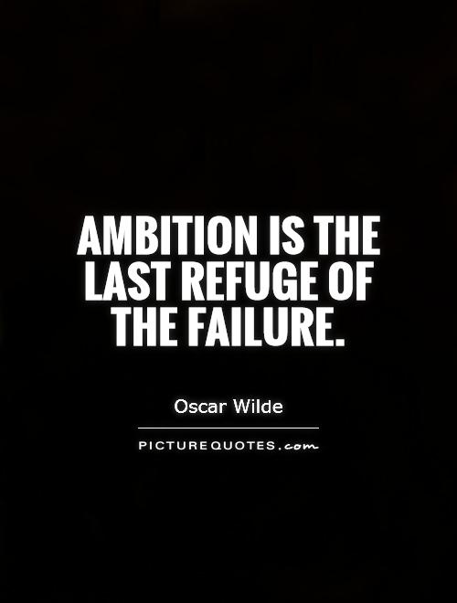 Ambition is the last refuge of the failure Picture Quote #1