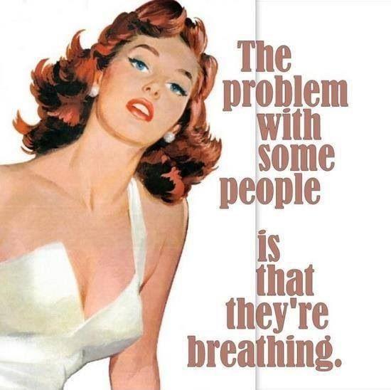 The problem with some people is that they're breathing Picture Quote #1