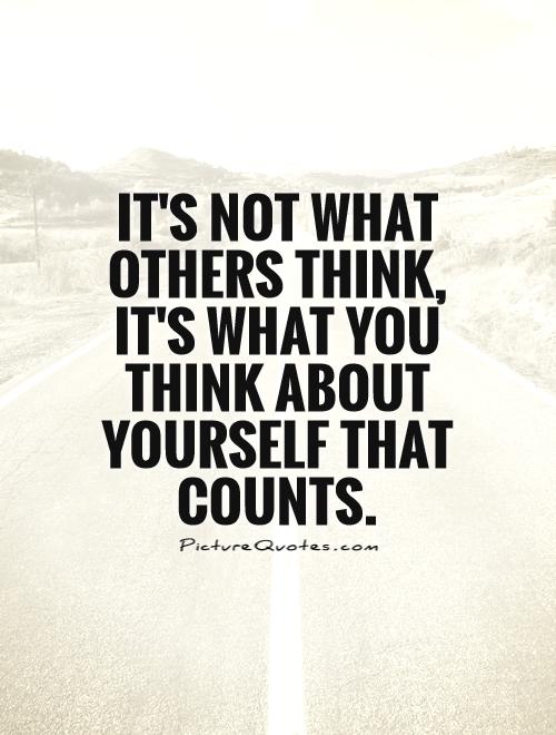 It's not what others think,  it's what you think about yourself that counts Picture Quote #1