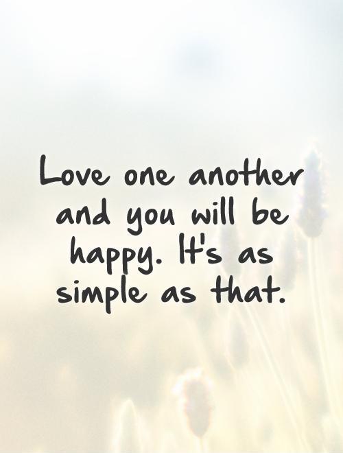 Love one another and you will be happy. It's as simple as that Picture Quote #1