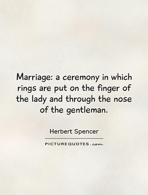 Marriage: a ceremony in which rings are put on the finger of the lady and through the nose of the gentleman Picture Quote #1