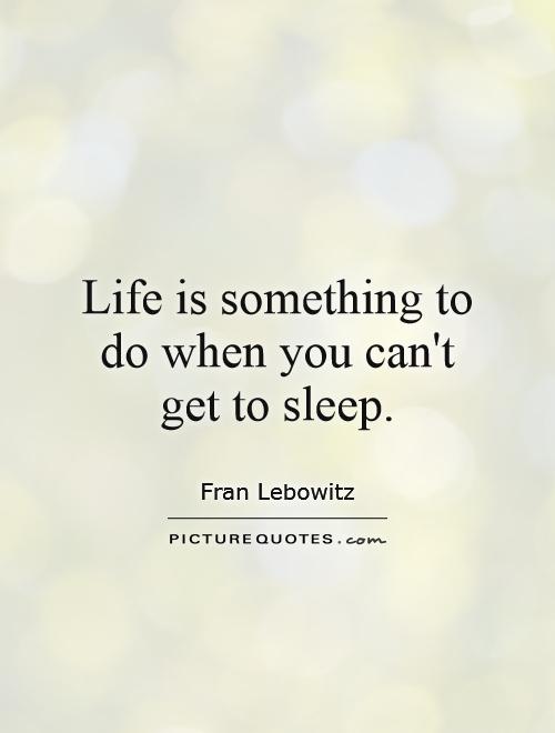Life is something to do when you can't get to sleep Picture Quote #1