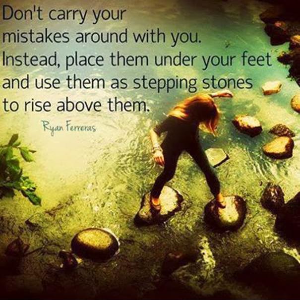 Don't carry your mistakes around with you. Instead, place them under your feet and use them as stepping stones Picture Quote #1