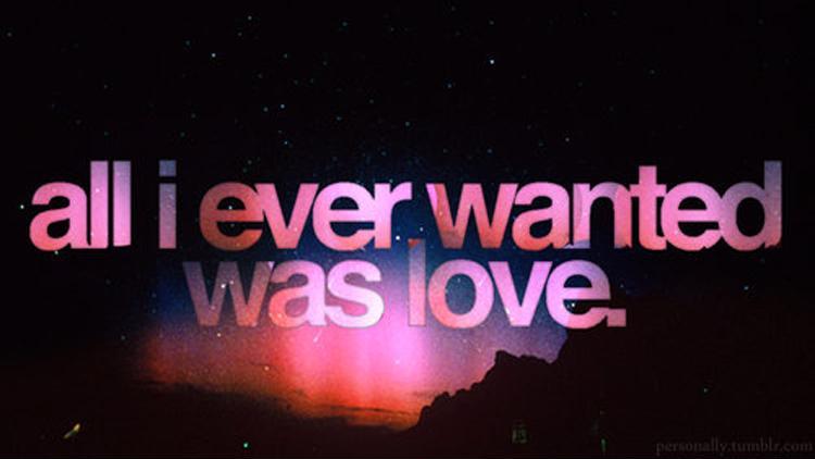 All I ever wanted was love Picture Quote #1