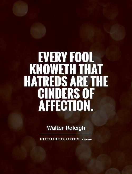 Every fool knoweth that hatreds are the cinders of affection Picture Quote #1