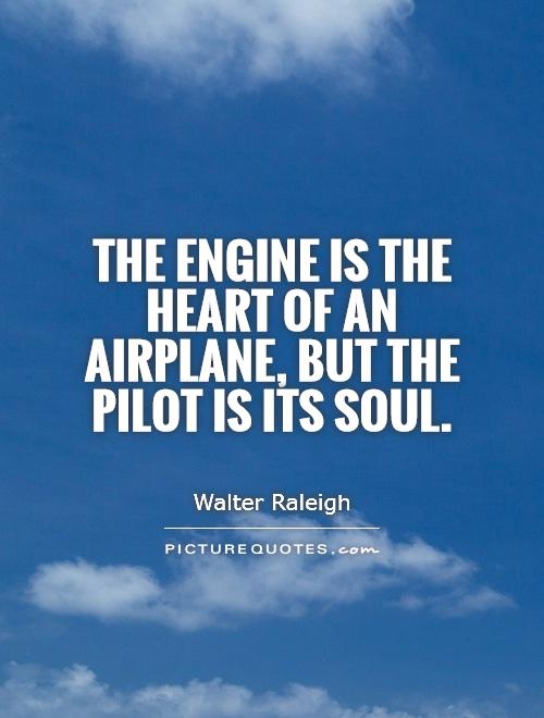The engine is the heart of an airplane, but the pilot is its soul Picture Quote #1