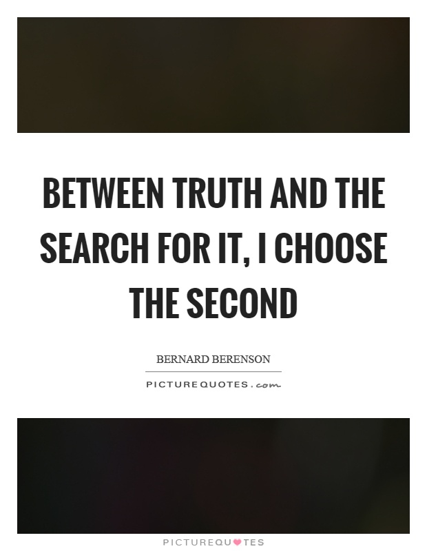 Between truth and the search for it, I choose the second Picture Quote #1