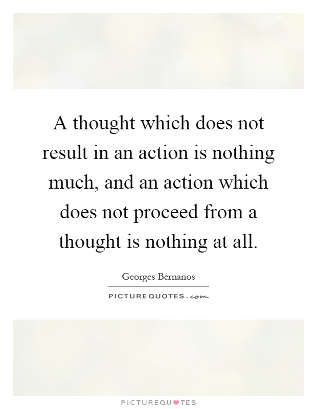 A thought which does not result in an action is nothing much, and an action which does not proceed from a thought is nothing at all Picture Quote #1