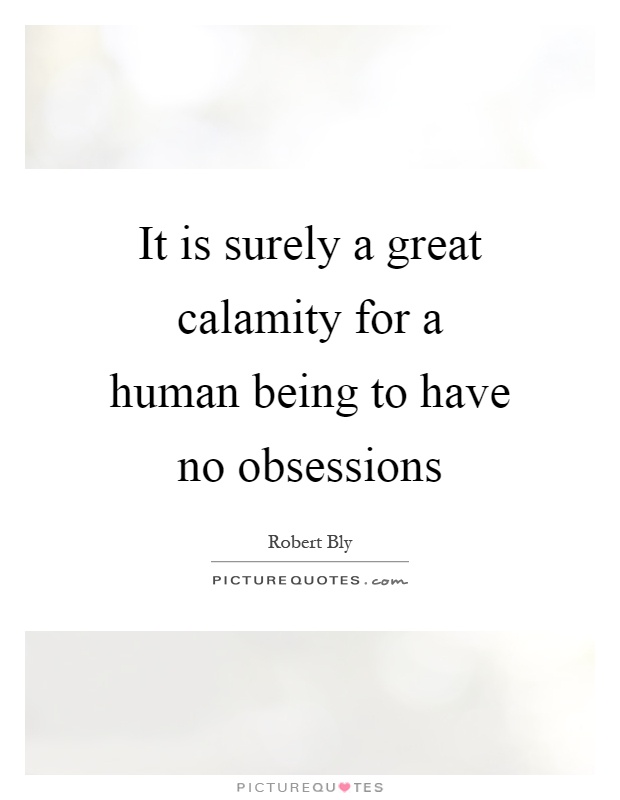 It is surely a great calamity for a human being to have no obsessions Picture Quote #1