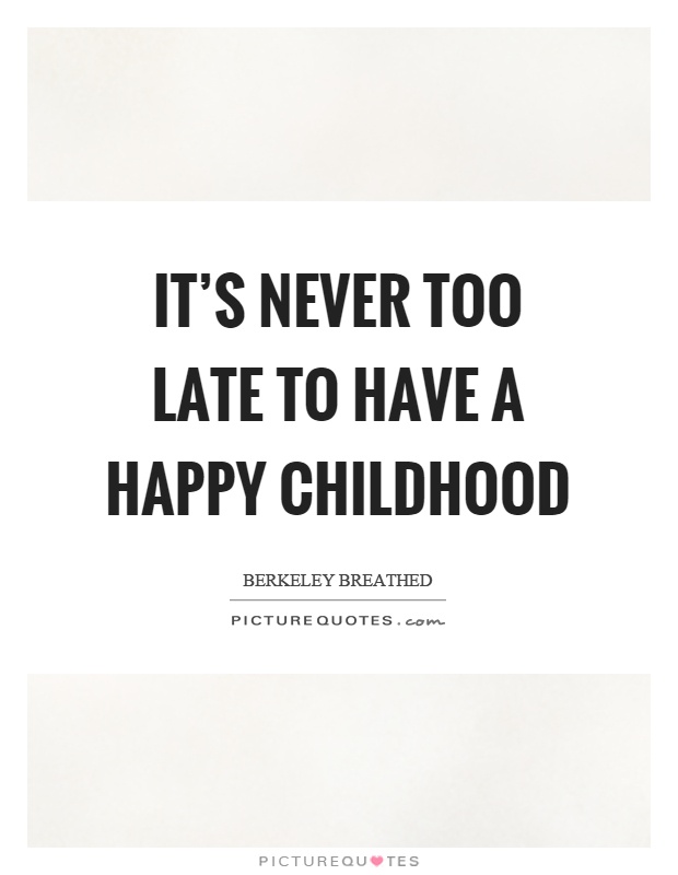 It’s never too late to have a happy childhood Picture Quote #1