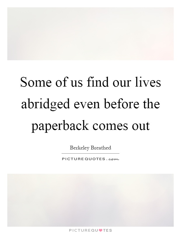 Some of us find our lives abridged even before the paperback comes out Picture Quote #1