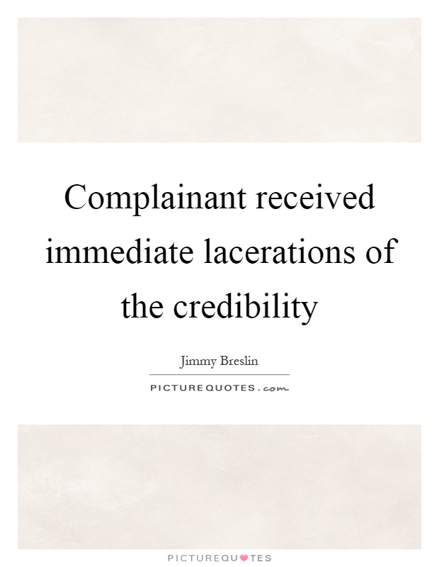 Complainant received immediate lacerations of the credibility Picture Quote #1