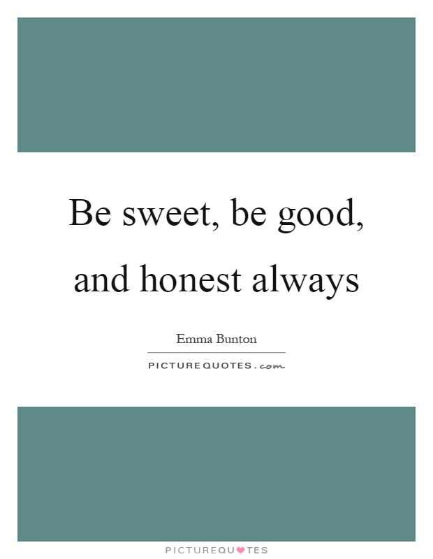 Be sweet, be good, and honest always Picture Quote #1