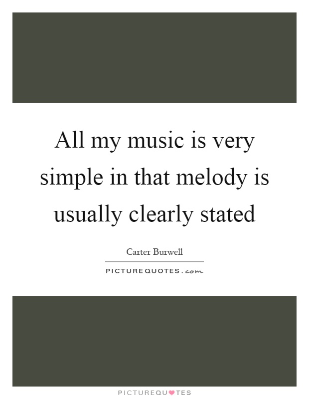 All my music is very simple in that melody is usually clearly stated Picture Quote #1