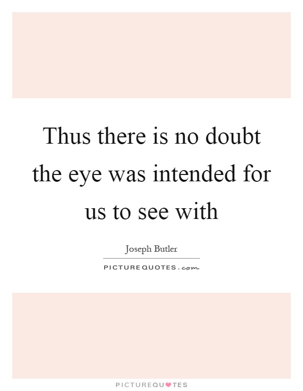 Thus there is no doubt the eye was intended for us to see with Picture Quote #1