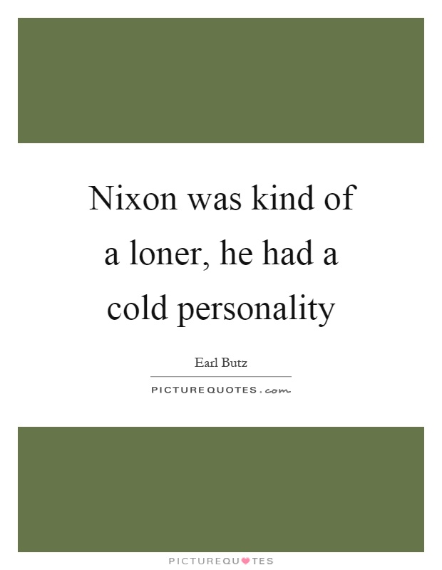 Nixon was kind of a loner, he had a cold personality Picture Quote #1