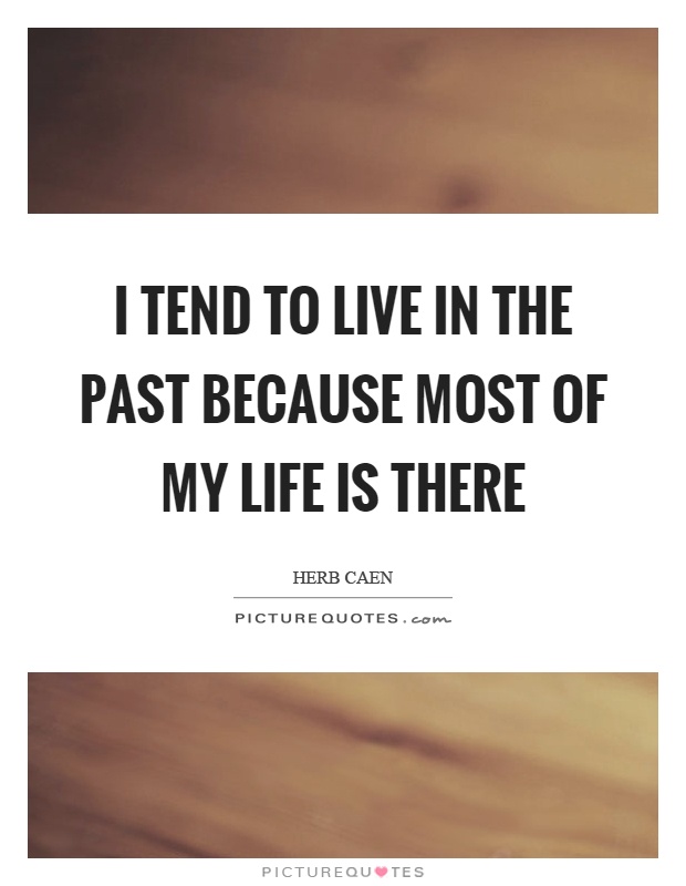 I tend to live in the past because most of my life is there Picture Quote #1