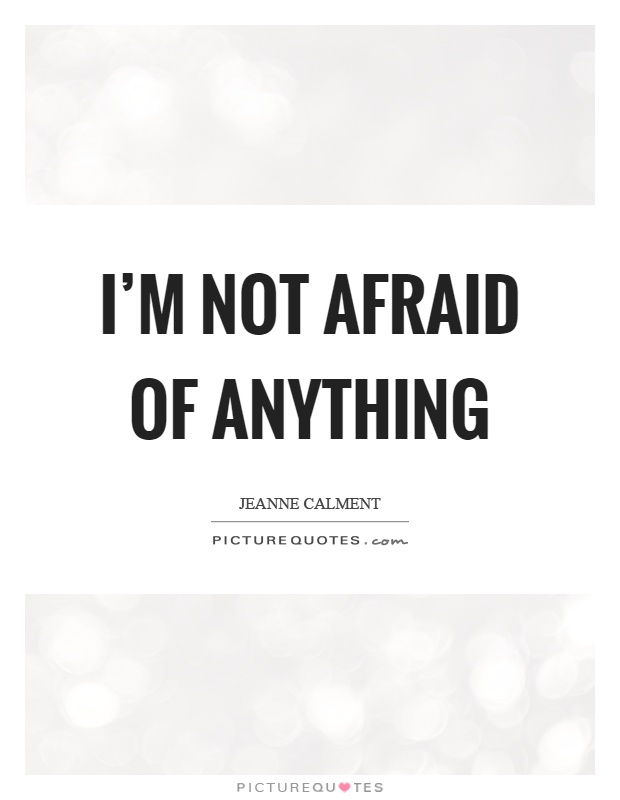 I’m not afraid of anything Picture Quote #1