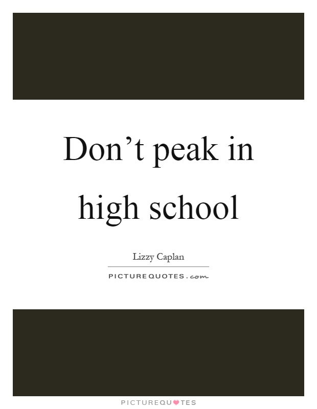 Don’t peak in high school Picture Quote #1