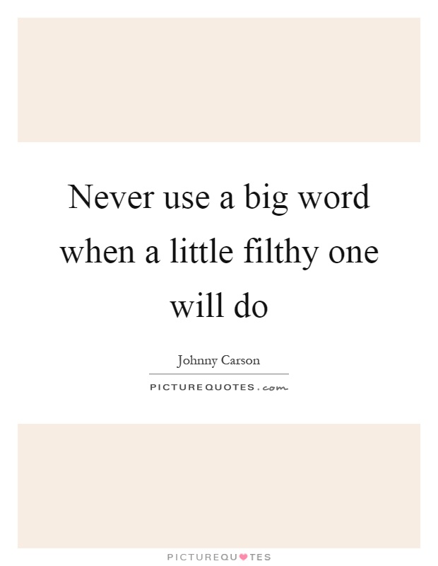 Never use a big word when a little filthy one will do Picture Quote #1